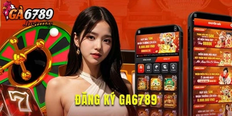 Đăng Ký Ga6789 Chỉ Trong 1 Phút – Hướng Dẫn Đầy Đủ