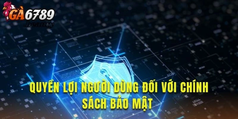Nắm rõ quyền lợi của người dùng về chính sách